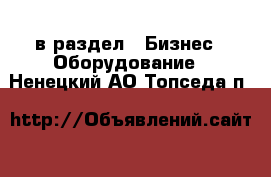  в раздел : Бизнес » Оборудование . Ненецкий АО,Топседа п.